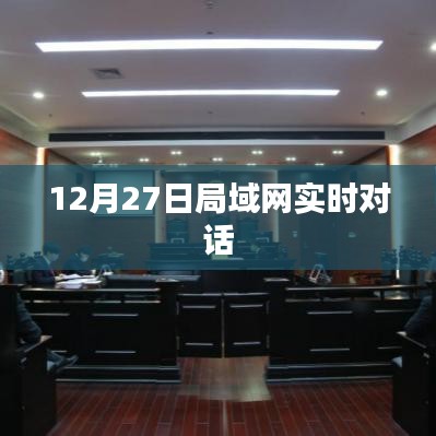 12月27日局域网实时对话，无缝沟通的新时代