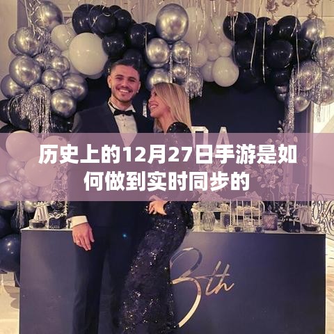 手游实时同步技术发展历程，揭秘历史上的12月27日之变