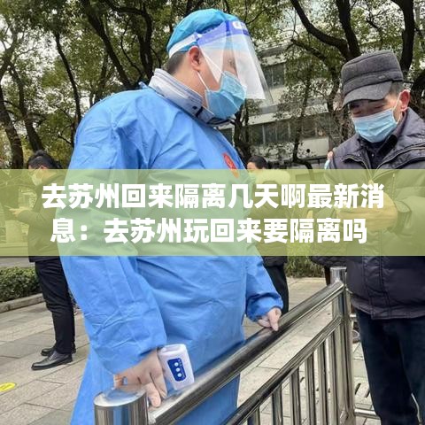 去苏州回来隔离几天啊最新消息：去苏州玩回来要隔离吗 