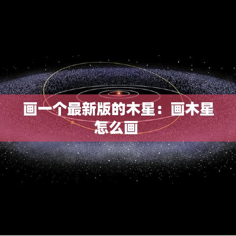 画一个最新版的木星：画木星怎么画 
