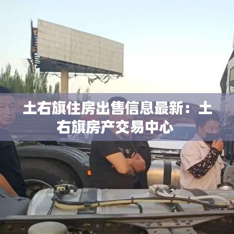 土右旗住房出售信息最新：土右旗房产交易中心 