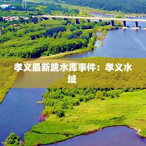 孝义最新跳水库事件：孝义水域 