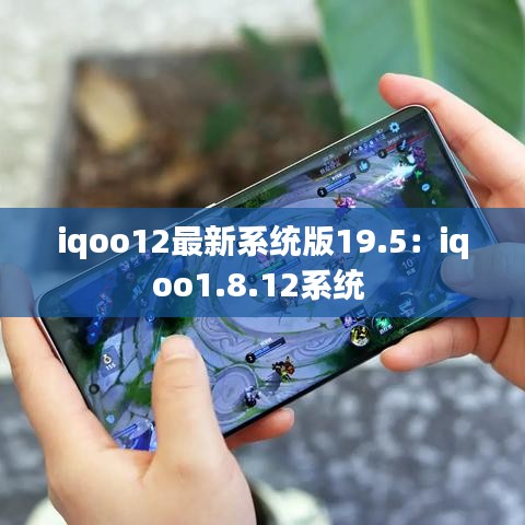 iqoo12最新系统版19.5：iqoo1.8.12系统 