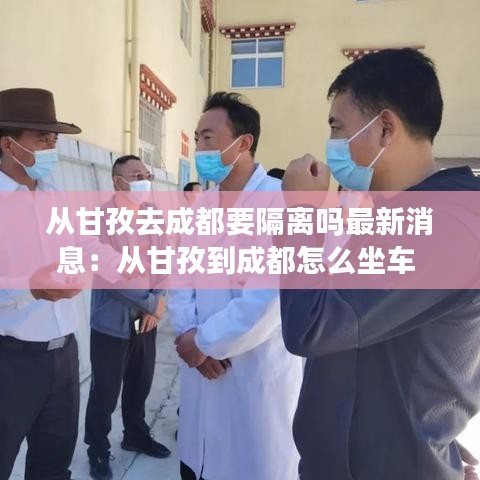 从甘孜去成都要隔离吗最新消息：从甘孜到成都怎么坐车 