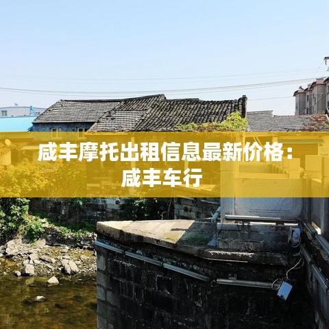 咸丰摩托出租信息最新价格：咸丰车行 