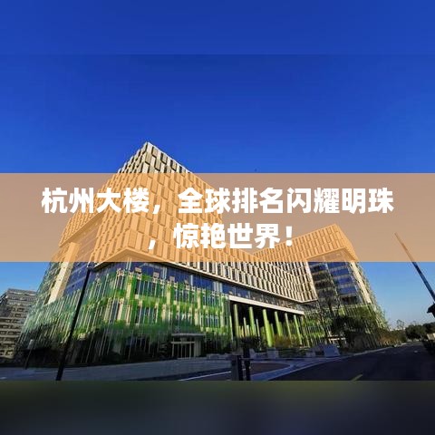 杭州大楼，全球排名闪耀明珠，惊艳世界！