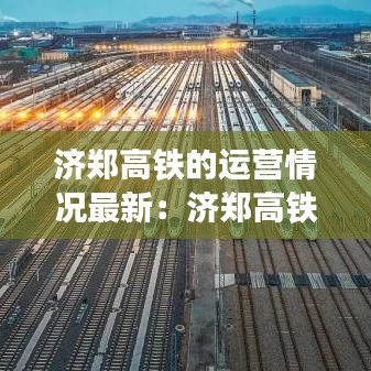济郑高铁的运营情况最新：济郑高铁规划图 