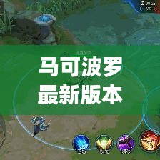 马可波罗最新版本教程：马可波罗怎么玩教学视频 
