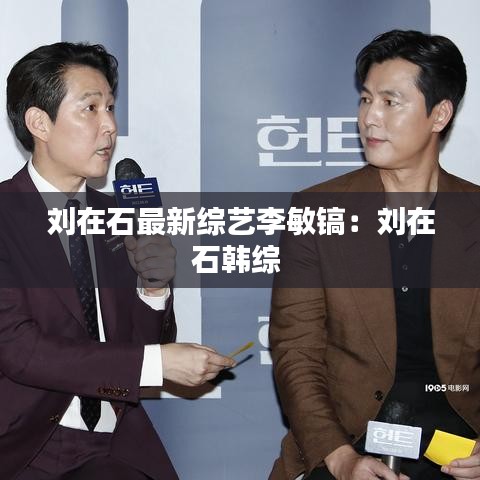 刘在石最新综艺李敏镐：刘在石韩综 