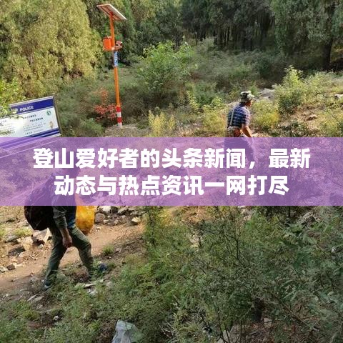 登山爱好者的头条新闻，最新动态与热点资讯一网打尽