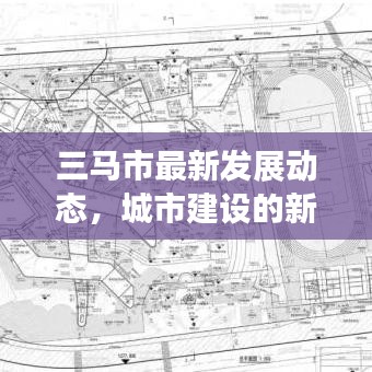 三马市最新发展动态，城市建设的新闻头条
