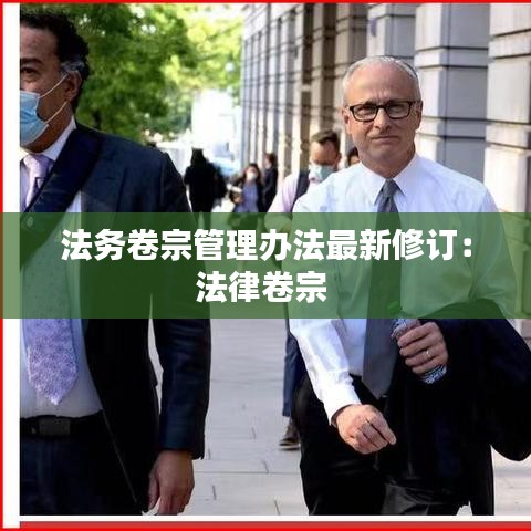 法务卷宗管理办法最新修订：法律卷宗 