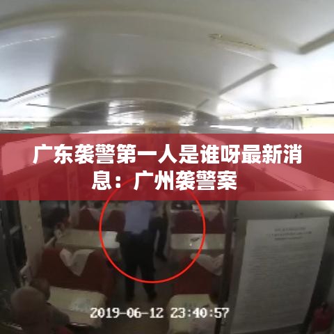广东袭警第一人是谁呀最新消息：广州袭警案 