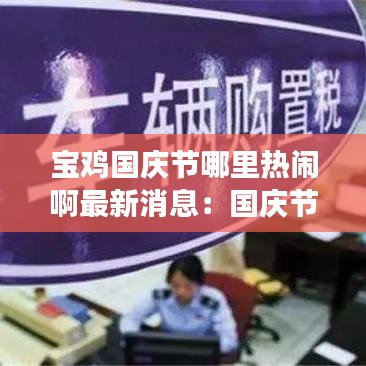 宝鸡国庆节哪里热闹啊最新消息：国庆节宝鸡周边一日游 