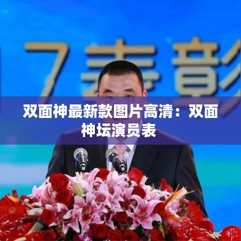 双面神最新款图片高清：双面神坛演员表 