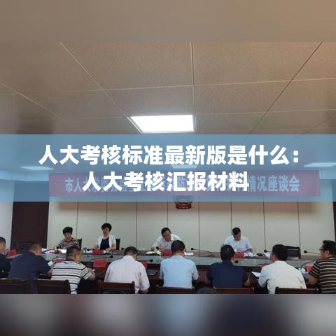 人大考核标准最新版是什么：人大考核汇报材料 
