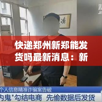 快递郑州新郑能发货吗最新消息：新郑市快递公司的电话 