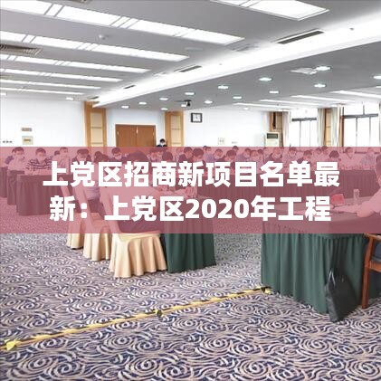 上党区招商新项目名单最新：上党区2020年工程程项目 