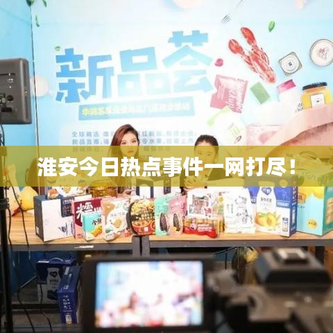 淮安今日热点事件一网打尽！