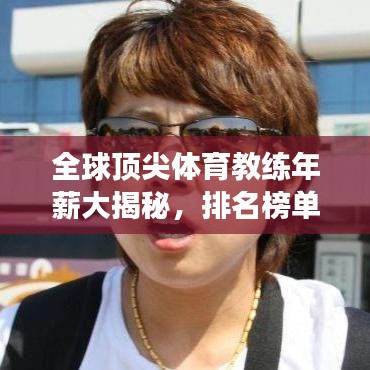 全球顶尖体育教练年薪大揭秘，排名榜单重磅出炉！