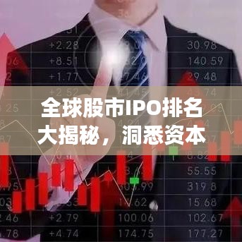 全球股市IPO排名大揭秘，洞悉资本市场风云变幻
