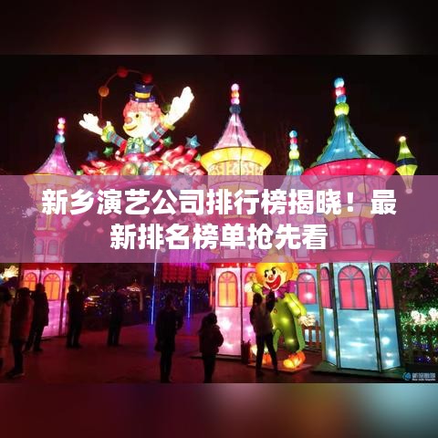 新乡演艺公司排行榜揭晓！最新排名榜单抢先看