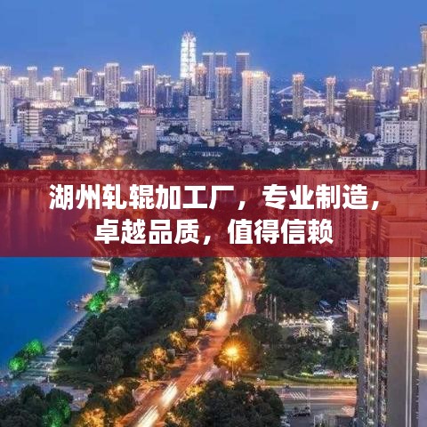 湖州轧辊加工厂，专业制造，卓越品质，值得信赖
