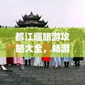 都江堰旅游攻略大全，畅游古堰美景！