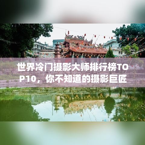 世界冷门摄影大师排行榜TOP10，你不知道的摄影巨匠