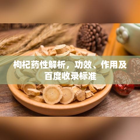 枸杞药性解析，功效、作用及百度收录标准