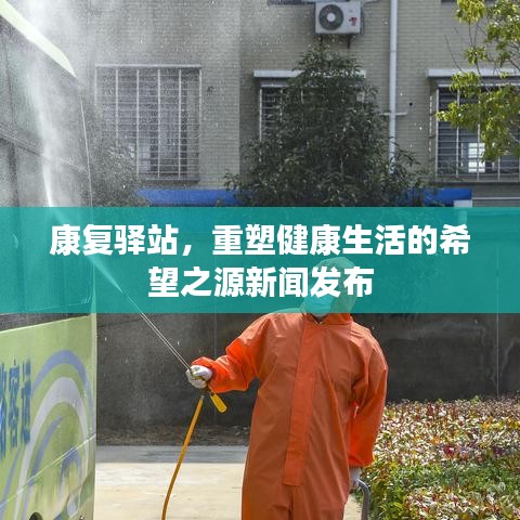 康复驿站，重塑健康生活的希望之源新闻发布