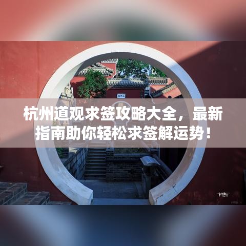 杭州道观求签攻略大全，最新指南助你轻松求签解运势！