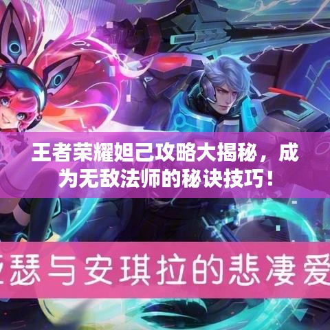 王者荣耀妲己攻略大揭秘，成为无敌法师的秘诀技巧！
