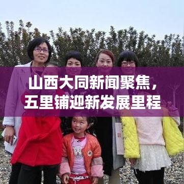 山西大同新闻聚焦，五里铺迎新发展里程碑