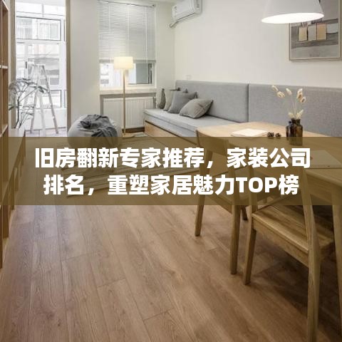 旧房翻新专家推荐，家装公司排名，重塑家居魅力TOP榜