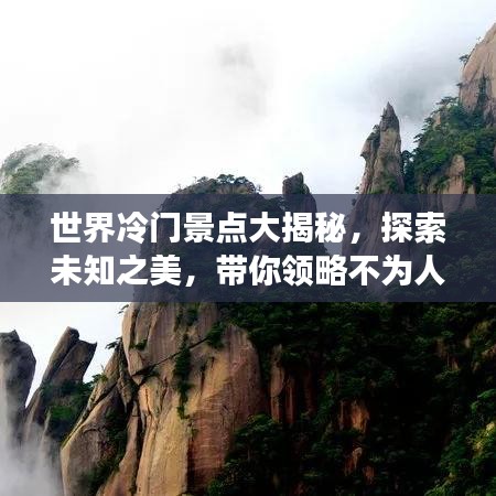 世界冷门景点大揭秘，探索未知之美，带你领略不为人知的极致风光