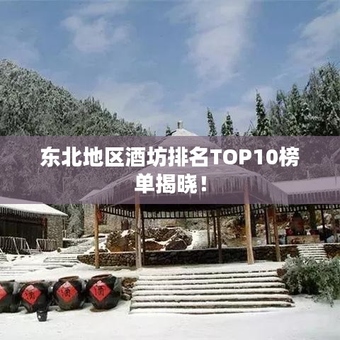 东北地区酒坊排名TOP10榜单揭晓！