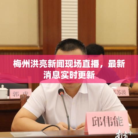 梅州洪亮新闻现场直播，最新消息实时更新