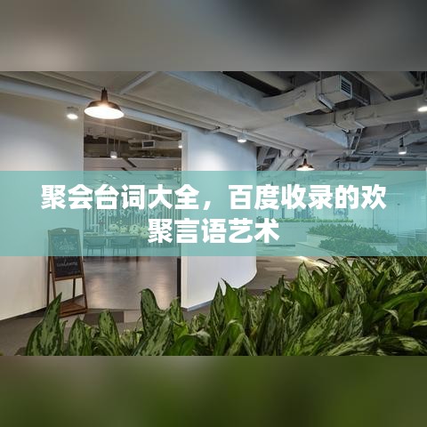 聚会台词大全，百度收录的欢聚言语艺术
