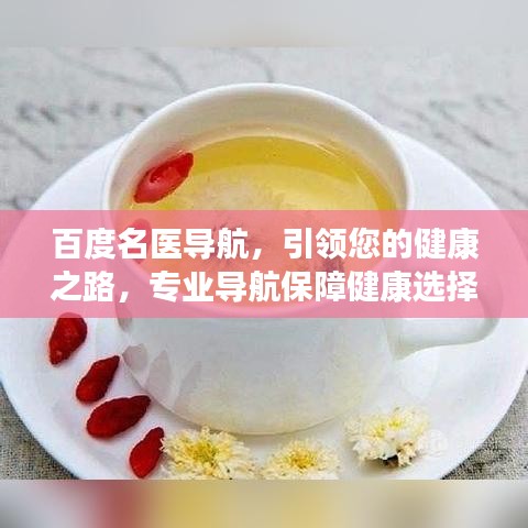 百度名医导航，引领您的健康之路，专业导航保障健康选择！