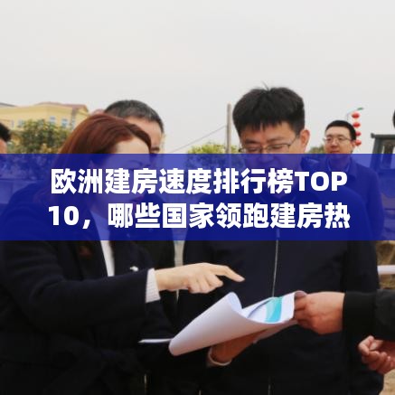 欧洲建房速度排行榜TOP10，哪些国家领跑建房热潮？