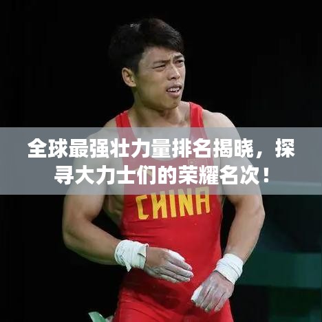 全球最强壮力量排名揭晓，探寻大力士们的荣耀名次！