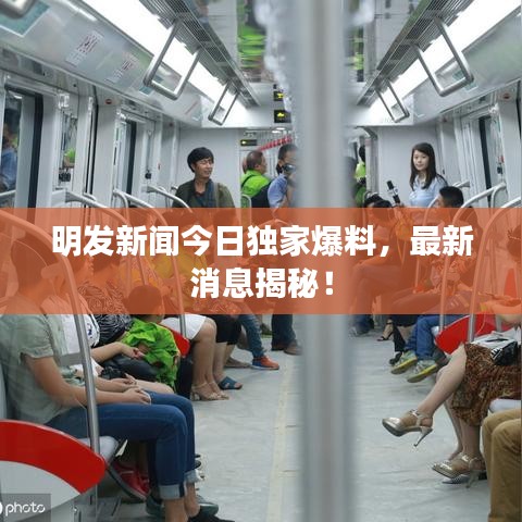 明发新闻今日独家爆料，最新消息揭秘！