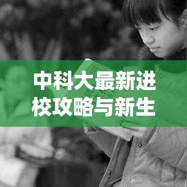 中科大最新进校攻略与新生入学指南，一站式了解校园生活！