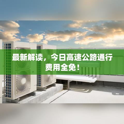 最新解读，今日高速公路通行费用全免！
