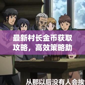 最新村长金币获取攻略，高效策略助你轻松累积财富！