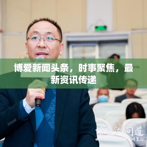 博爱新闻头条，时事聚焦，最新资讯传递
