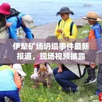 伊犁矿场坍塌事件最新报道，现场视频披露