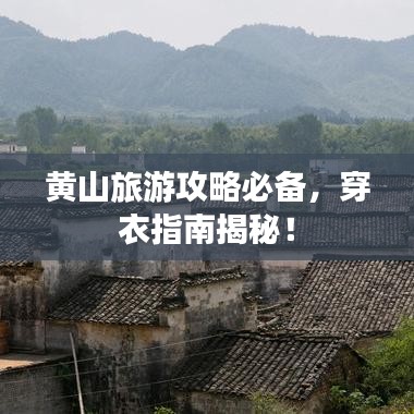 黄山旅游攻略必备，穿衣指南揭秘！