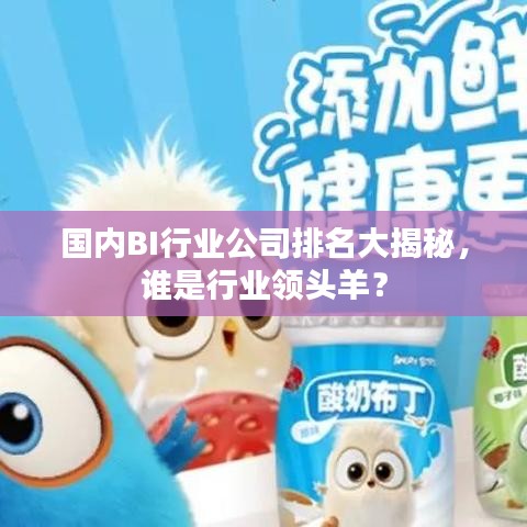 国内BI行业公司排名大揭秘，谁是行业领头羊？